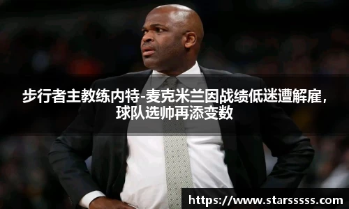 步行者主教练内特-麦克米兰因战绩低迷遭解雇，球队选帅再添变数