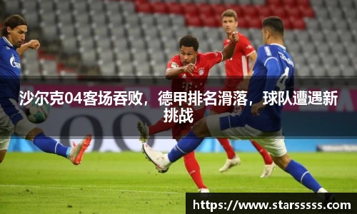 沙尔克04客场吞败，德甲排名滑落，球队遭遇新挑战