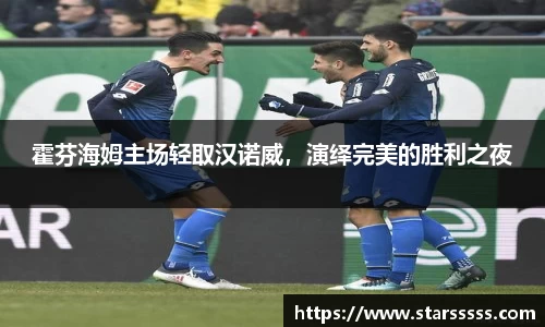 霍芬海姆主场轻取汉诺威，演绎完美的胜利之夜