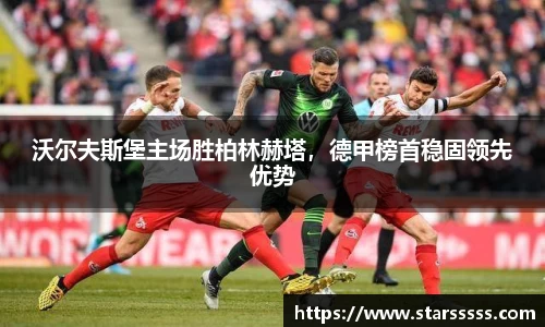 沃尔夫斯堡主场胜柏林赫塔，德甲榜首稳固领先优势