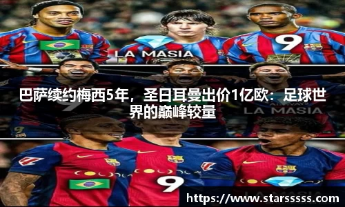 巴萨续约梅西5年，圣日耳曼出价1亿欧：足球世界的巅峰较量