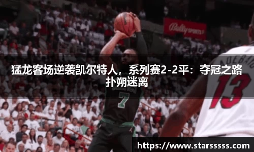 猛龙客场逆袭凯尔特人，系列赛2-2平：夺冠之路扑朔迷离