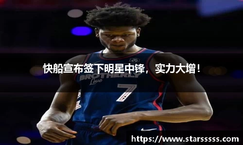 快船宣布签下明星中锋，实力大增！