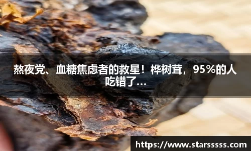 熬夜党、血糖焦虑者的救星！桦树茸，95%的人吃错了…