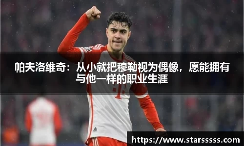 帕夫洛维奇：从小就把穆勒视为偶像，愿能拥有与他一样的职业生涯