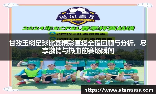 甘孜玉树足球比赛精彩直播全程回顾与分析，尽享激情与热血的赛场瞬间