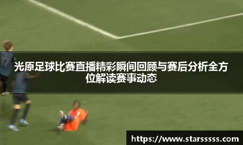 光原足球比赛直播精彩瞬间回顾与赛后分析全方位解读赛事动态