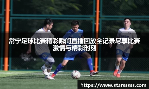 常宁足球比赛精彩瞬间直播回放全记录尽享比赛激情与精彩时刻