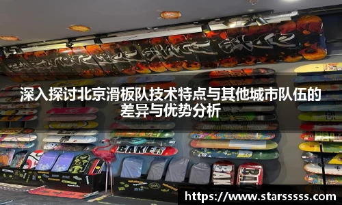 深入探讨北京滑板队技术特点与其他城市队伍的差异与优势分析