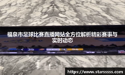 福泉市足球比赛直播网站全方位解析精彩赛事与实时动态