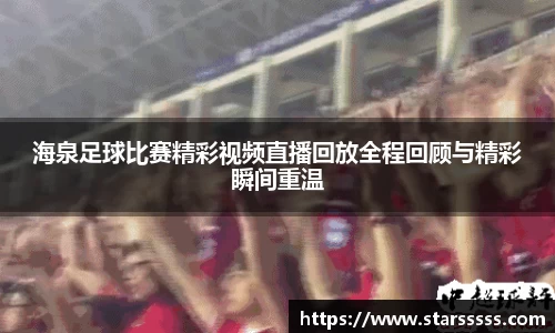 海泉足球比赛精彩视频直播回放全程回顾与精彩瞬间重温
