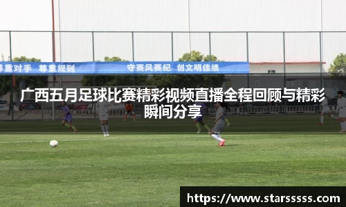 广西五月足球比赛精彩视频直播全程回顾与精彩瞬间分享