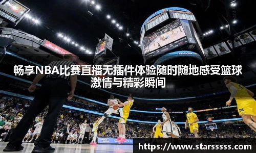 畅享NBA比赛直播无插件体验随时随地感受篮球激情与精彩瞬间