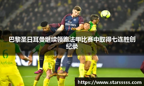 巴黎圣日耳曼继续领跑法甲比赛中取得七连胜创纪录