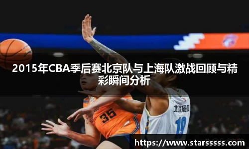 2015年CBA季后赛北京队与上海队激战回顾与精彩瞬间分析