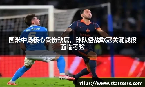 国米中场核心受伤缺席，球队备战欧冠关键战役面临考验