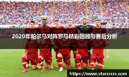 2020年帕尔马对阵罗马精彩回顾与赛后分析